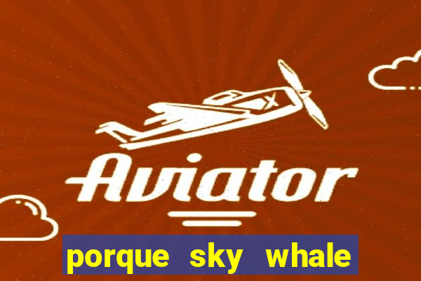 porque sky whale saiu da play store